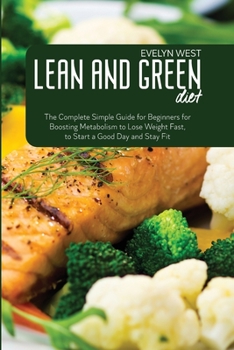 Paperback Lean and Green Diet: The Complete Simple Guide for Beginners for Boosting Metabolism to Lose Weight Fast, to Start a Good Day and Stay Fit Book