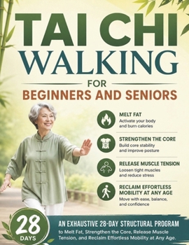 Tai Chi Walking for Beginners and Seniors: An Exhaustive 28-Day Structural Program to Melt Fat, Strengthen the Core, Release Muscle Tension, and Reclaim Effortless Mobility at Any Age