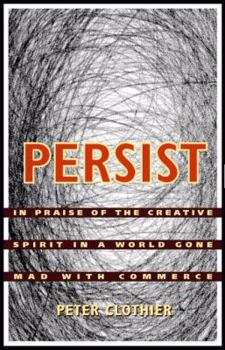 Paperback Persist: In Praise of the Creative Spirit in a World Gone Mad with Commerce Book