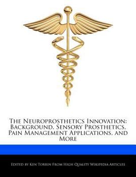 The Neuroprosthetics Innovation : Background, Sensory Prosthetics, Pain Management Applications, and More
