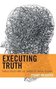 Hardcover Executing Truth: Public Policy and the Threat of Social Science Book