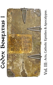 Hardcover Codex Bonifatius I: Volume III:: Acts, Catholic Epistles & Apocalypse. Book
