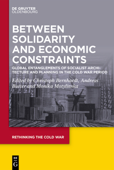 Hardcover Between Solidarity and Economic Constraints: Global Entanglements of Socialist Architecture and Planning in the Cold War Period Book