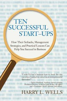 Paperback Ten Successful Start-Ups: How Their Setbacks, Management Strategies, and Practical Lessons Can Help You Succeed in Business Book