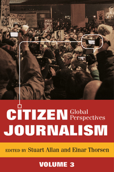 Citizen Journalism: Global Perspectives (Global Crises and the Media, 32)
