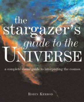 Hardcover Stargazer's Guide to the Universe: A Complete Visual Guide to Interpreting the Cosmos Book