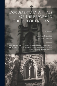 Paperback Documentary Annals Of The Reformed Church Of England: Being A Collection Of Injunctions, Declarations, Orders, Articles Of Inquiry, &c., From The Year Book