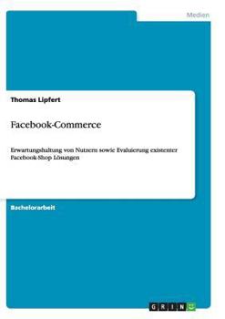 Paperback Facebook-Commerce: Erwartungshaltung von Nutzern sowie Evaluierung existenter Facebook-Shop Lösungen [German] Book