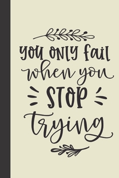 you only fail when you stop trying: small lined Motivational Quotes Notebook / Travel Journal to write in (6'' x 9'') 120 pages