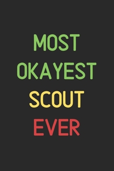 Most Okayest Scout Ever: Lined Journal, 120 Pages, 6 x 9, Funny Scout Notebook Gift Idea, Black Matte Finish (Most Okayest Scout Ever Journal)