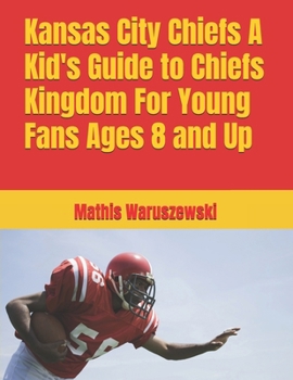 Kansas City Chiefs A Kid's Guide to Chiefs Kingdom For Young Fans Ages 8 and Up