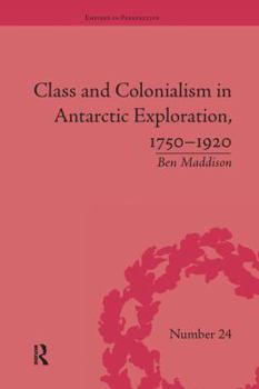 Paperback Class and Colonialism in Antarctic Exploration, 1750-1920 Book