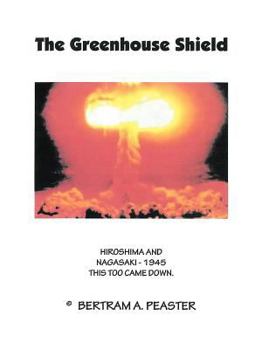 Paperback The Greenhouse Shield: Hiroshima and Nagasaki - 1945 This Too Came Down Book