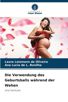 Paperback Die Verwendung des Geburtsballs während der Wehen [German] Book