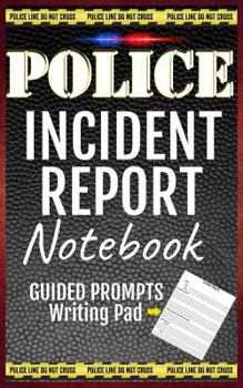 Paperback Police Incident Report Notebook: Blank Police Report Writing Guide Pad Template Book