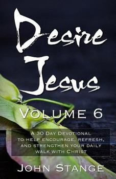 Paperback Desire Jesus, Volume 6: A 30 Day Devotional to help encourage, refresh, and strengthen your daily walk with Christ Book