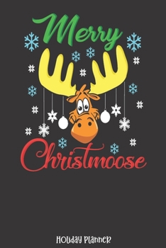 Holiday Planner: Merry Christmoose Christmas Moose | Christmas | Thanksgiving | Calendar | Holiday Guide | Budget | Black Friday | Cyber Monday | ... Event Tracker | Christmas Card Address | Gift