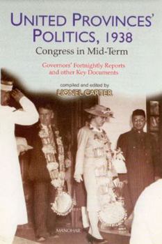 United Provinces Politics, 1938: Congress in Mid Term. Governors' Fortnightly Reports and Other Key Documents