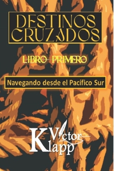 Paperback Destinos Cruzados: Libro Primero - Navegando desde el Pacífico Sur [Spanish] Book