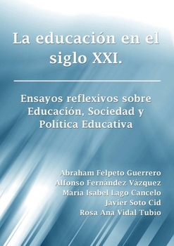 Paperback La educación en el siglo XXI. Ensayos reflexivos sobre Educación, Sociedad y Política Educativa [Spanish] Book