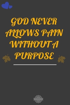 GOD NEVER ALLOWS PAIN WITHOUT A PURPOSE: Blank Lined Notebook Journal Composition, Exercise Book (120 Page, 6 x 9 inch) Soft Cover, Matte Finish