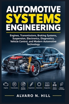 AUTOMOTIVE SYSTEMS ENGINEERING: Engines, Transmissions, Braking Systems, Suspension, Electronics, Diagnostics, Vehicle Control, and Modern Automotive Technology