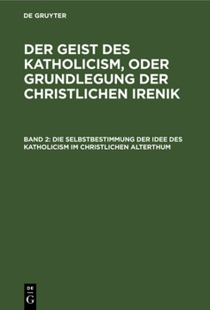 Hardcover Die Selbstbestimmung Der Idee Des Katholicism Im Christlichen Alterthum: Oder Grundriß Der Patristischen Dogmengeschichte [German] Book