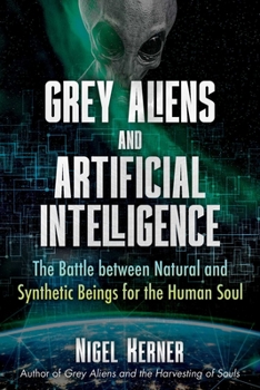 Paperback Grey Aliens and Artificial Intelligence: The Battle Between Natural and Synthetic Beings for the Human Soul Book