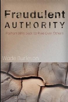 Paperback Fraudulent Authority: Pastors Who Seek to Rule Over Others Book