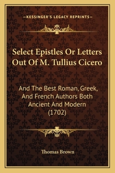 Paperback Select Epistles Or Letters Out Of M. Tullius Cicero: And The Best Roman, Greek, And French Authors Both Ancient And Modern (1702) Book