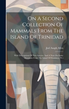 Hardcover On A Second Collection Of Mammals From The Island Of Trinidad: With Descriptions Of New Species, And A Note On Some Mammals From The Island Of Dominic Book