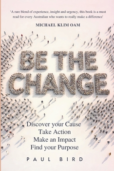 Paperback Be The Change: Discover your Cause. Take Action. Make an Impact. Find your Purpose. Book