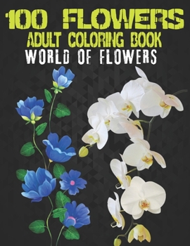 100 Flowers Adult Coloring Book. World Of Flowers: Adult Relaxation Coloring Book 100 Inspirational Floral Pattern Only Beautiful Flowers Coloring Book For Adults Relaxation