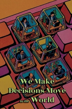 We Make Decisions Move in the World
