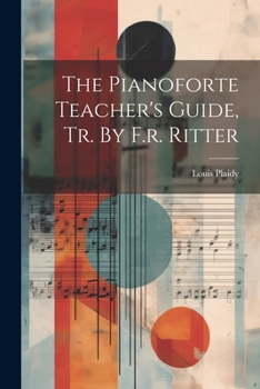 Paperback The Pianoforte Teacher's Guide, Tr. By F.r. Ritter Book