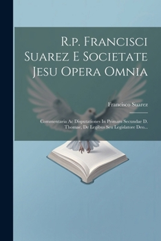 Paperback R.p. Francisci Suarez E Societate Jesu Opera Omnia: Commentaria Ac Disputationes In Primam Secundae D. Thomae, De Legibus Seu Legislatore Deo... [Latin] Book