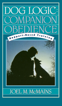 Hardcover Dog Logic: Companion Obedience, Rapport-Based Training Book
