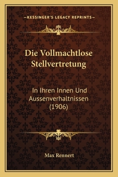 Paperback Die Vollmachtlose Stellvertretung: In Ihren Innen Und Aussenverhaltnissen (1906) [German] Book