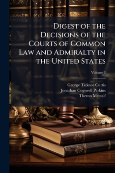 Digest of the Decisions of the Courts of Common Law and Admiralty in the United States, Volume 3