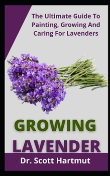 Paperback Growing lavender: The Ultimate Guide to Planting, Growing and Caring for Lavenders Book