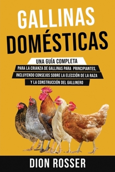 Paperback Gallinas domésticas: Una guía completa para la crianza de gallinas para principiantes, incluyendo consejos sobre la elección de la raza y l [Spanish] Book