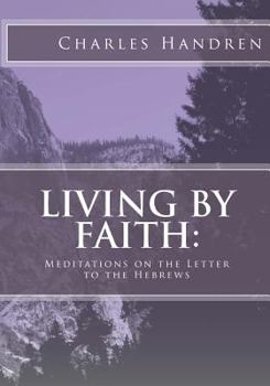 Paperback Living by Faith: Meditations on the Letter to the Hebrews Book