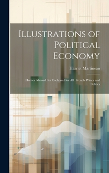 Hardcover Illustrations of Political Economy: Homes Abroad. for Each and for All. French Wines and Politics Book