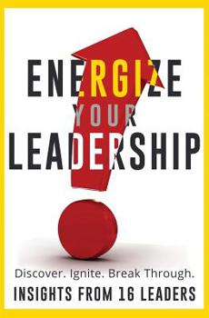 Paperback Energize Your Leadership: Discover, Ignite, Break Through Book