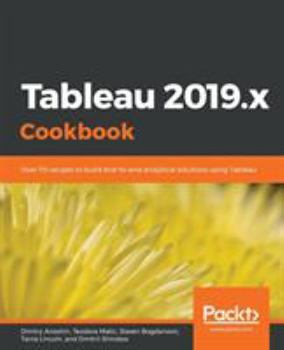 Paperback Tableau 2019.x Cookbook: Over 115 recipes to build end-to-end analytical solutions using Tableau Book
