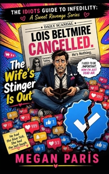 The Wife's Stinger Is Out: A Humorous Tale of Cheating Husbands, Financial Ruin, and the Perfect Sweet Revenge (An Idiot’s Guide To Infidelity: A Sweet Revenge Series)