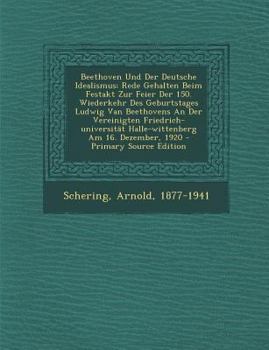 Beethoven Und Der Deutsche Idealismus; Rede Gehalten Beim Festakt Zur Feier Der 150. Wiederkehr Des Geburtstages Ludwig Van Beethovens an Der Vereinigten Friedrich-Universit�t Halle-Wittenberg Am 16. 