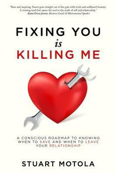 Paperback Fixing You is Killing Me: A Conscious Roadmap to Knowing When to Save and When to Leave Your Relationship Book