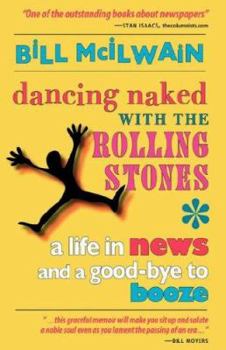 Dancing Naked with the Rolling Stones: A Life in News and a Good-bye to Booze