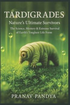 TARDIGRADES Nature’s Ultimate Survivors: The Science, Mystery & Extreme Survival of Earth’s Toughest Life Form